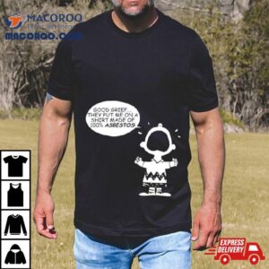 Charlie Brown Good Grief They Put Me On A Made Of Asbestos Tshirt