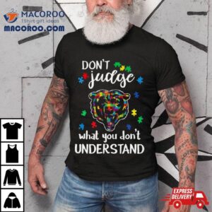 Chicago Bears Autism Don Rsquo T Judge What You Don Rsquo T Understand Tshirt