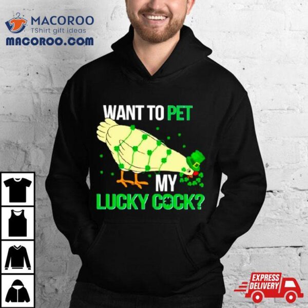 Chicken St Patrick’s Day Want To Pet My Lucky Cock Shirt