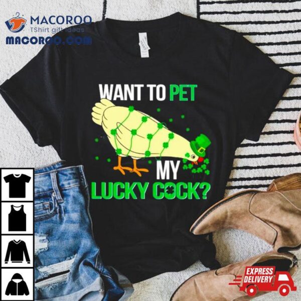 Chicken St Patrick’s Day Want To Pet My Lucky Cock Shirt