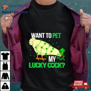 Chicken St Patrick Rsquo S Day Want To Pet My Lucky Cock Tshirt