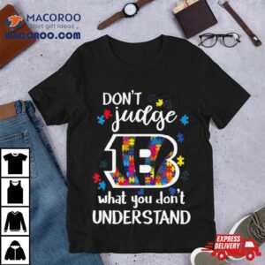 Cincinnati Bengals Autism Don Rsquo T Judge What You Don Rsquo T Understand Tshirt