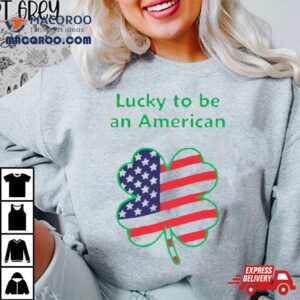 Clover Lucky To Be And American Shirt