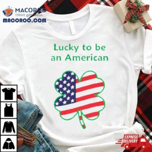 Clover Lucky To Be And American Tshirt