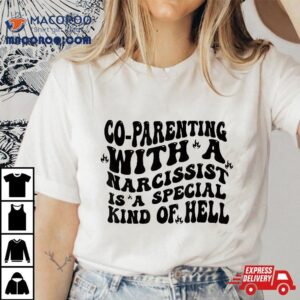 Co-parenting With A Narcissist Is Special Kind Of Hell Shirt
