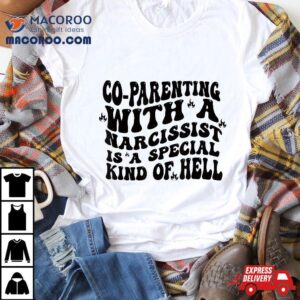 Co Parenting With A Narcissist Is Special Kind Of Hell Tshirt
