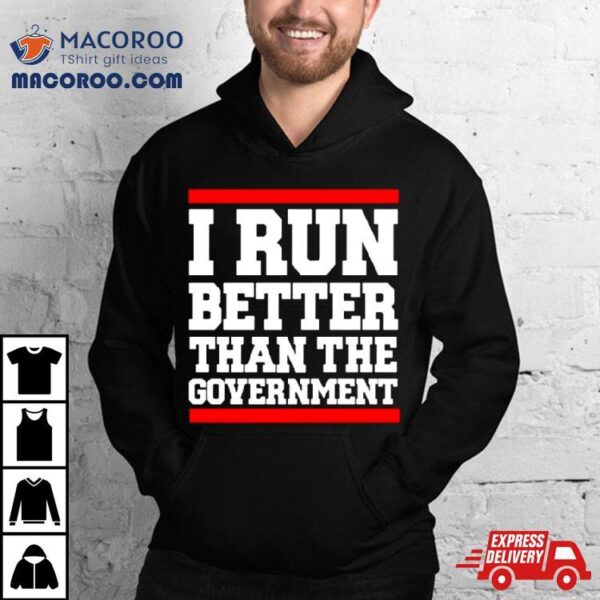 Collection I Run Better Than The Government Shirt