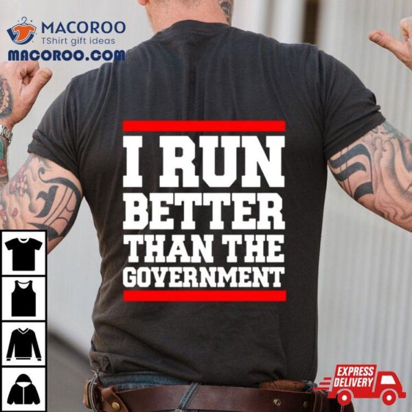 Collection I Run Better Than The Government Shirt