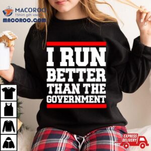 Collection I Run Better Than The Governmen Tshirt