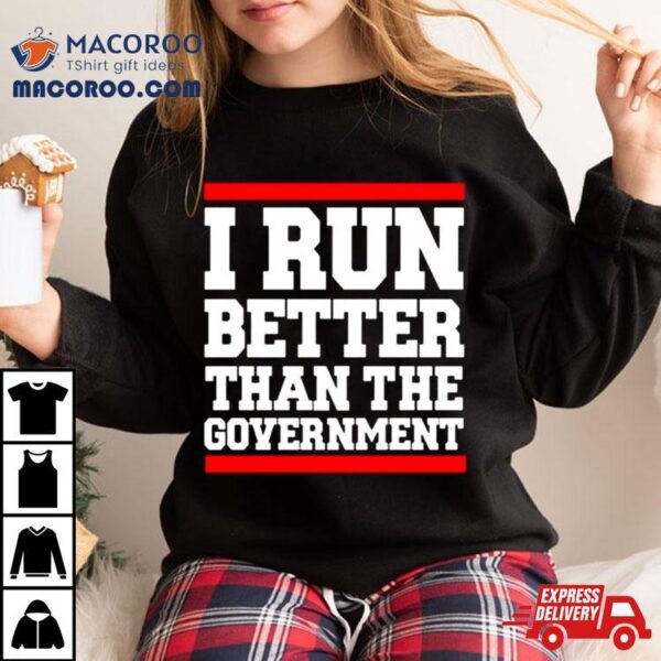 Collection I Run Better Than The Government Shirt