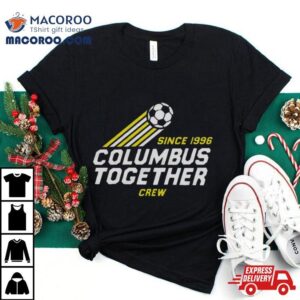 Columbus Crew Together Since 1996 Shirt