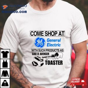 Come Shop At General Electric With Such Products As Gau 8 Avenger Toaster Shirt Come Shop At General Electric With Such Products As Gau 8 Avenger Toaster Shirt