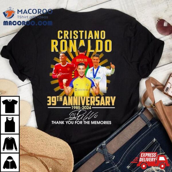Cristiano Ronaldo 39th Anniversary 1985 2024 Thank You For The Memories Signature Shirt