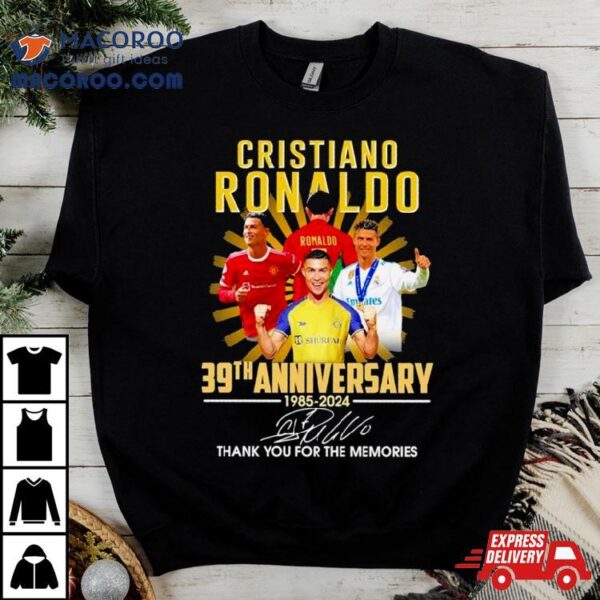 Cristiano Ronaldo 39th Anniversary 1985 2024 Thank You For The Memories Signature Shirt
