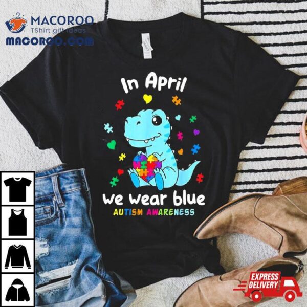 Cute Baby Dino Autism April We Wear Blue Autism Awareness Month Shirt