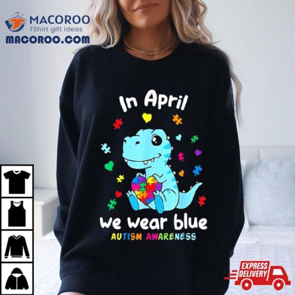 Cute Baby Dino Autism April We Wear Blue Autism Awareness Month Shirt