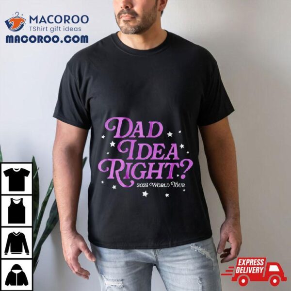 Dad Idea Right 2024 World Tour Shirt