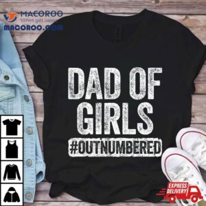 Dad Of Girls Outnumbered Father S Day Tshirt