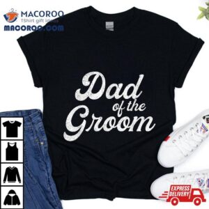 Dad Of The Groom S For Funny Bachelor Party Father Tshirt