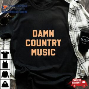 Damn Country Music Tshirt