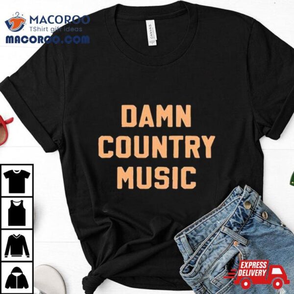 Damn Country Music Shirt