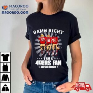 Damn Right I Am A Ers Fan Now And Forever Tshirt