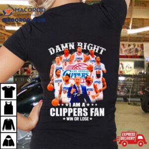 Damn Right I Am A Clippers Fan Win Or Lose Signatures Tshirt