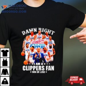 Damn Right I Am A Clippers Fan Win Or Lose Signatures Tshirt