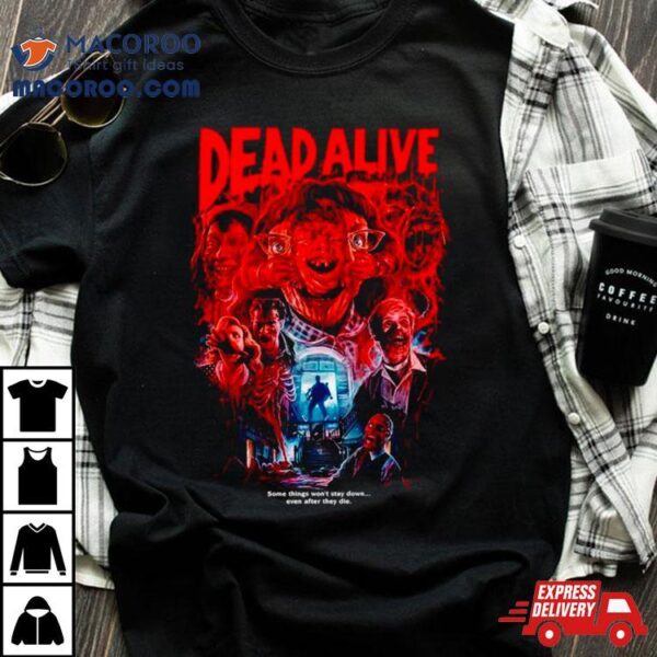 Dead Alive Some Things Won’t Stay Down Shirt