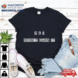 Dei Didnt Earn Ishirt 2 Dei Didnt Earn I Tshirt