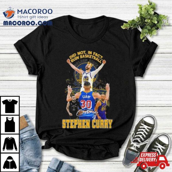 Did Not In Fact Ruin Basketball Stephen Curry Signature Shirt