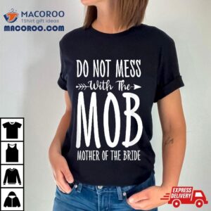 Do Not Mess With The Mob Mom Of Bride Marrige Mother Day Shirt