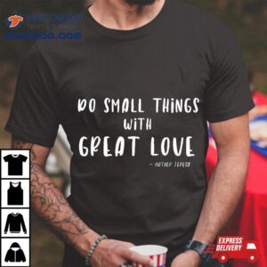 Do Small Things With Great Love Mother Teresa Tshirt