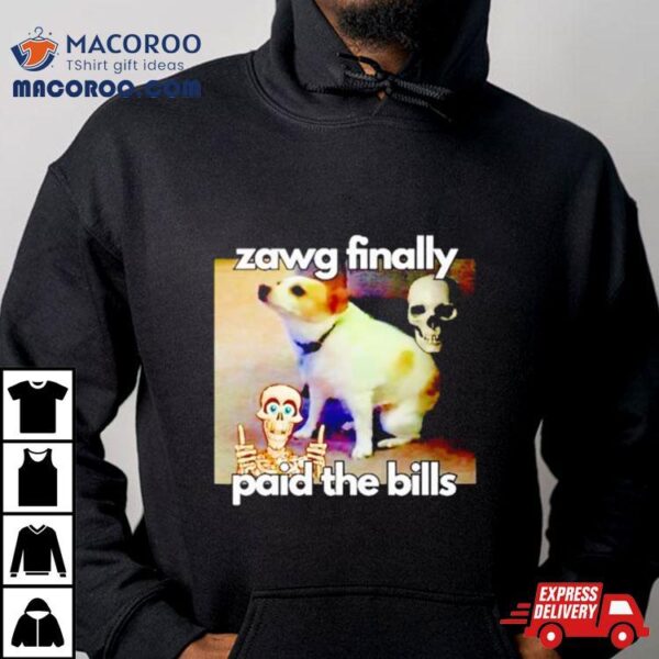 Dog Zawg Finally Paid The Bills Shirt