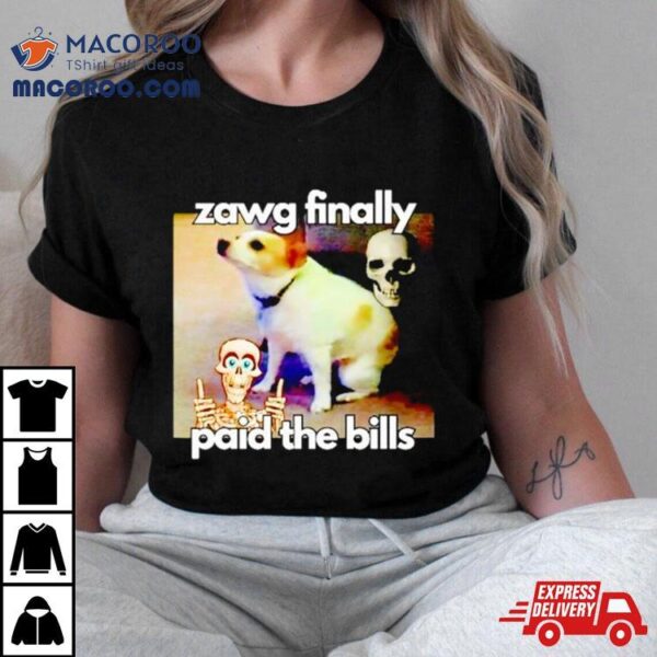 Dog Zawg Finally Paid The Bills Shirt