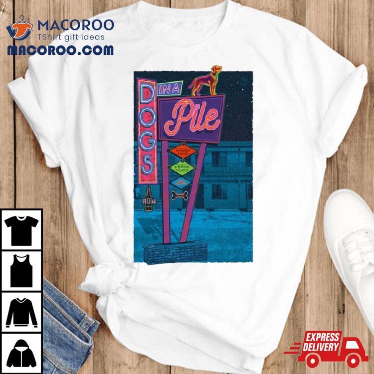 Dogs In A Pile Sherman Theater Stroudsburg, Pa March 9, 2024 T Shirt Dogs In A Pile Sherman Theater Stroudsburg, Pa March 9, 2024 T Shirt