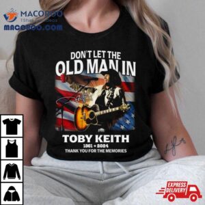 Don Rsquo T Let The Old Man In Toby Keith Thank You For The Memories American Flag Signature Tshirt