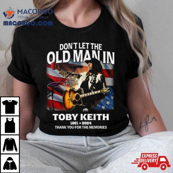 Don’t Let The Old Man In Toby Keith 1961 2024 Thank You For The Memories American Flag Signature Shirt