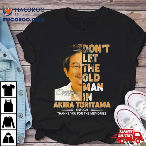 Don’t Let The Old Man In Akira Toriyama 1955 2024 Thank You For The Memories Signature Shirt