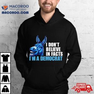 Donkey I Don’t Believe In Fact I’m A Democrashirt