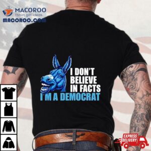 Donkey I Don’t Believe In Fact I’m A Democrashirt