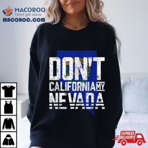 Dont California My Nevada Shirt