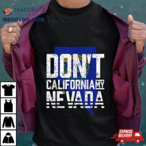 Dont California My Nevada Tshirt