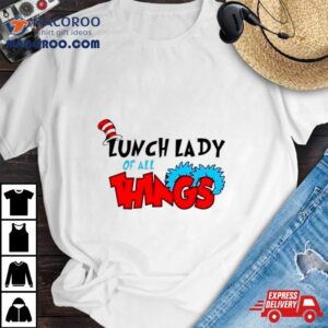 Dr Seuss Lunch Lady Of All Things Tshirt