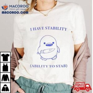 Duck I Have Stability Ability To Stab T Shirt 2 Duck I Have Stability Ability To Stab Tshirt