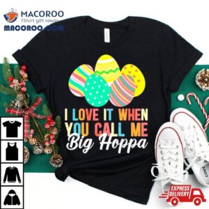 Easter Day I Love It When You Call Me Big Hoppa Shirt