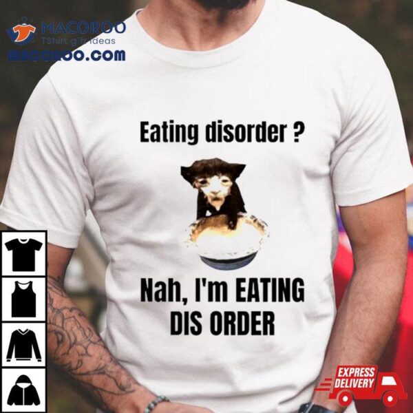 Eating Disorder Nah I’m Eating Dis Order Cat Meme Shirt