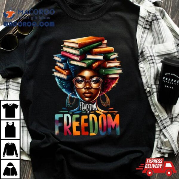 Education Is Freedom Black Teacher Books Black History Month Shirt