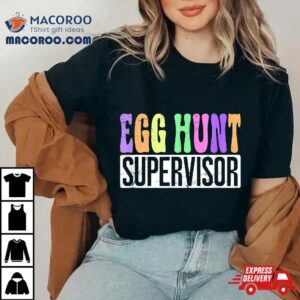 Egg Hunt Supervisor – Hunting Squad Moms Easter Shirt