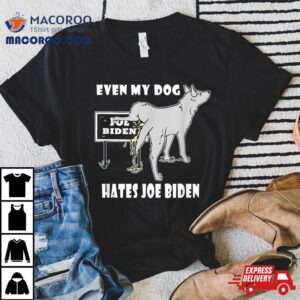 Even My Dog Hates Joe Biden Shirt